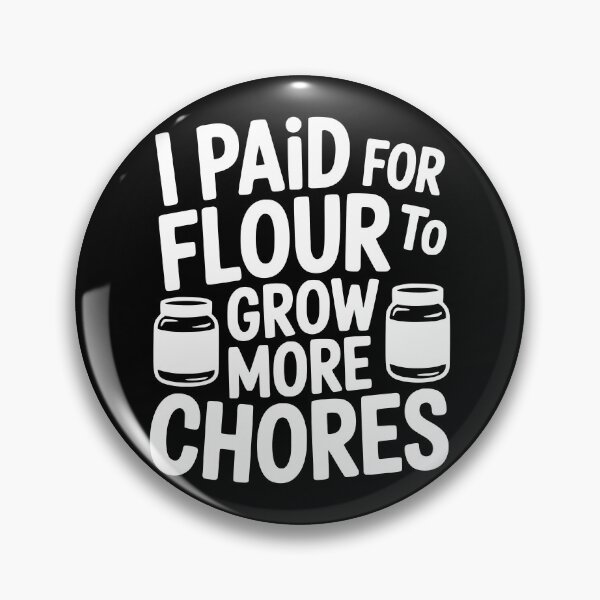 Item preview, I Paid for Flour to Grow More Chores designed and sold by theartfulaspie.