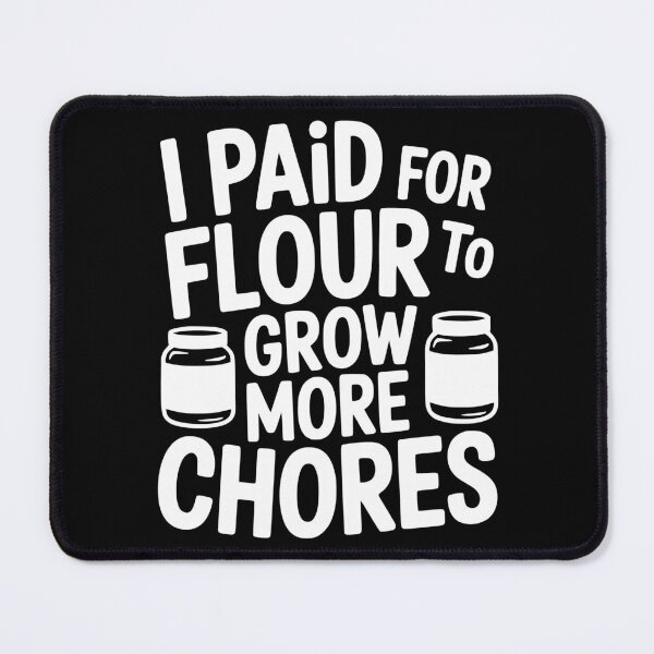 Item preview, I Paid for Flour to Grow More Chores designed and sold by theartfulaspie.