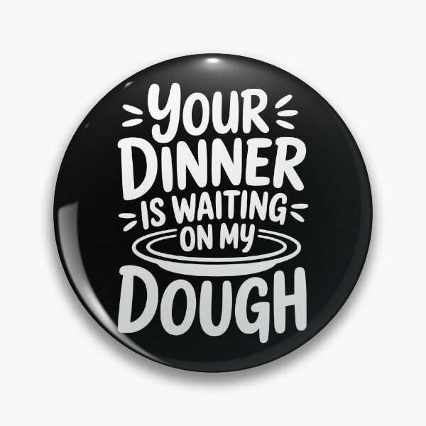 Item preview, Your Dinner Is Waiting on My Dough designed and sold by theartfulaspie.
