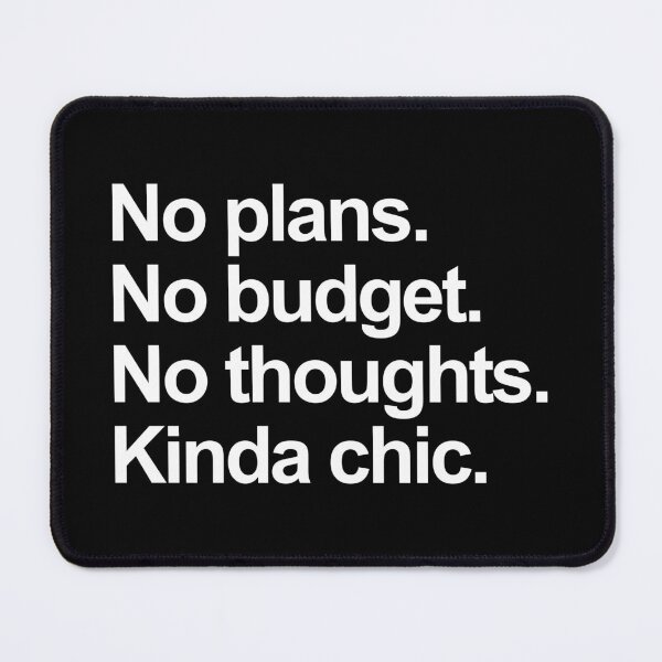 Item preview, No Plans No Budget No Thoughts Kinda Chic. Funny Meme. designed and sold by EunsooLee.