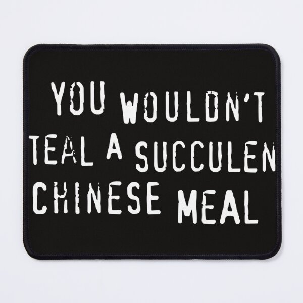 Item preview, You Would'T Steal A Succulent Chinese Meal designed and sold by BrandonSlocum6.