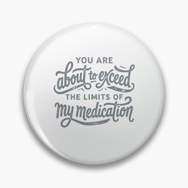 Item preview, You Are About To Exceed The Limits Of My Medication designed and sold by The-Mut3d-Ghost.