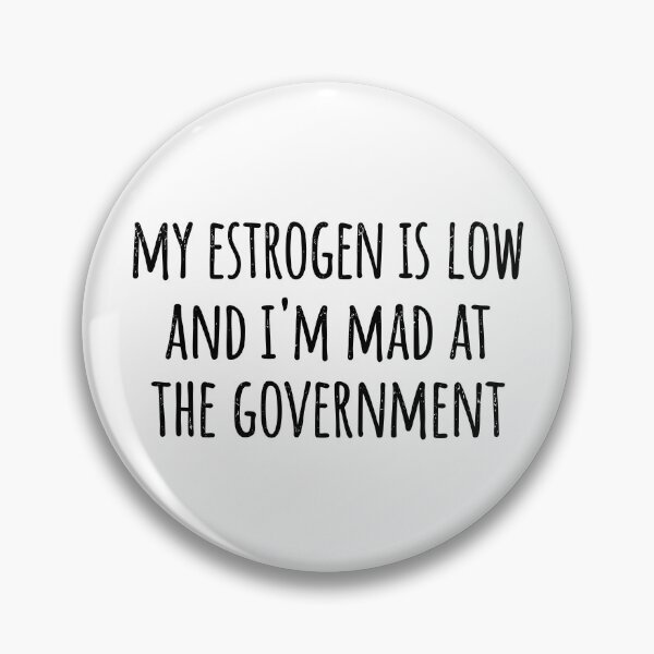 Item preview, My Estrogen Is Low And I'm Mad At The Government designed and sold by DigitalArtPaper001.