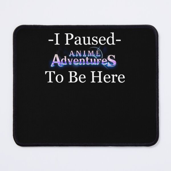Item preview, I-Paused-Anime-Adventures-To-Be-Here designed and sold by pogueusbanc.