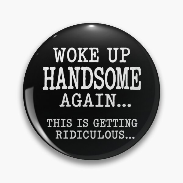 Item preview, Woke Up Handsome Again is Getting Ridiculous designed and sold by a-turner-paint.