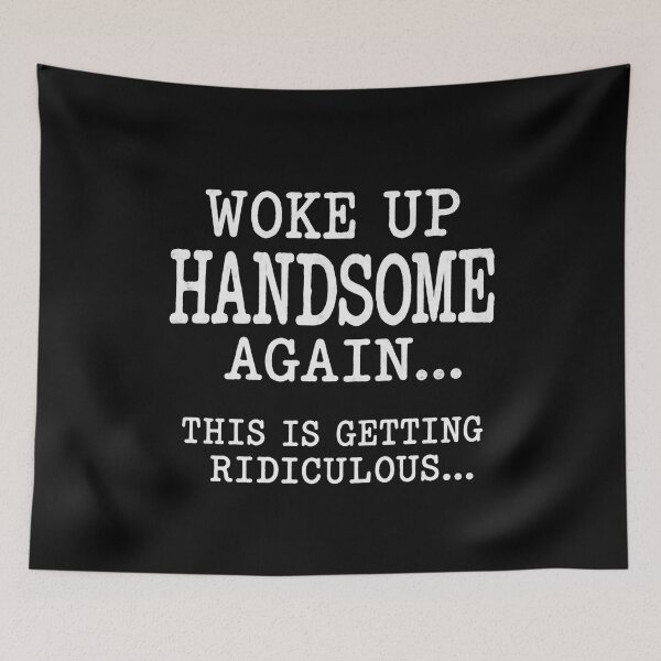 Item preview, Woke Up Handsome Again is Getting Ridiculous designed and sold by a-turner-paint.