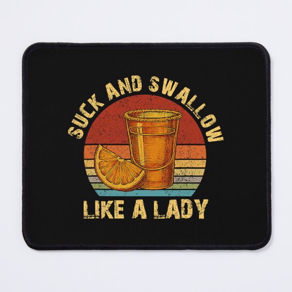 Item preview, Suck and Swallow Like a Lady Tequila Humor designed and sold by khdmalakarak.