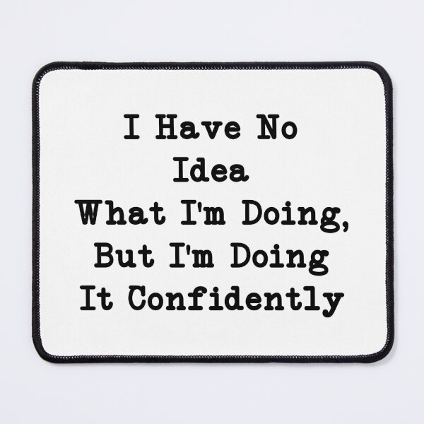 Item preview, I Have No Idea What I'm Doing, But I'm Doing It Confidently, Funny Quote designed and sold by CloudyPress.