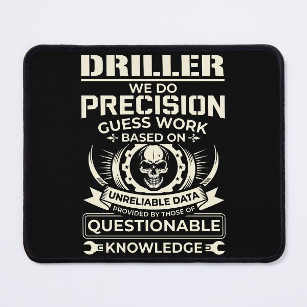 Item preview, Driller We Do Precision Guess Work Based On Unreliable Data Provided By Those Of Questionable Knowledge designed and sold by DeanRoseArt.