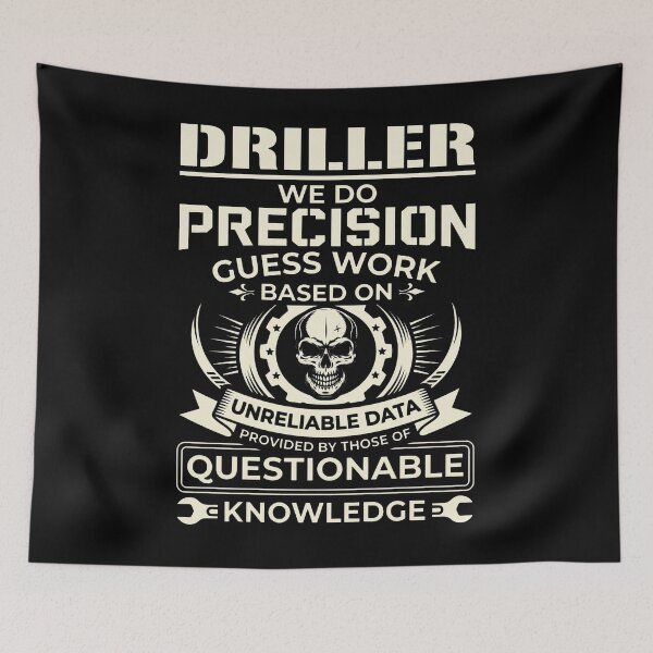 Item preview, Driller We Do Precision Guess Work Based On Unreliable Data Provided By Those Of Questionable Knowledge designed and sold by DeanRoseArt.