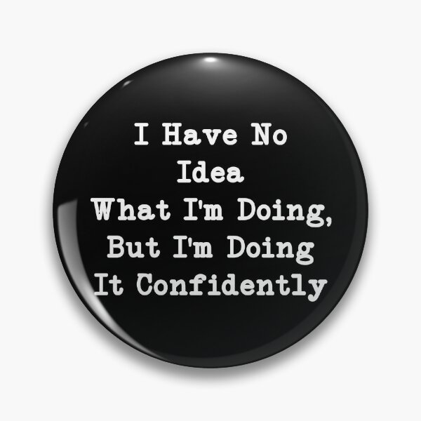 Item preview, I Have No Idea What I'm Doing, But I'm Doing It Confidently, Funny Quote designed and sold by CloudyPress.