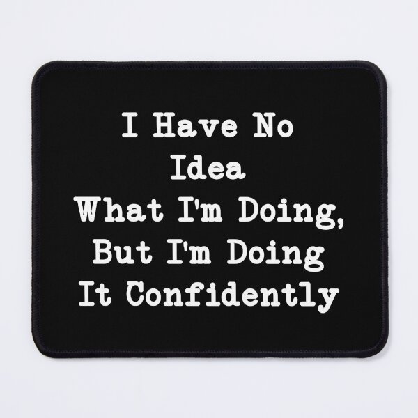 Item preview, I Have No Idea What I'm Doing, But I'm Doing It Confidently, Funny Quote designed and sold by CloudyPress.