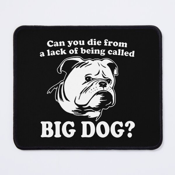 Item preview, Can You Die From A Lack Of Being Called Big Dog Edited designed and sold by DeanRoseArt.