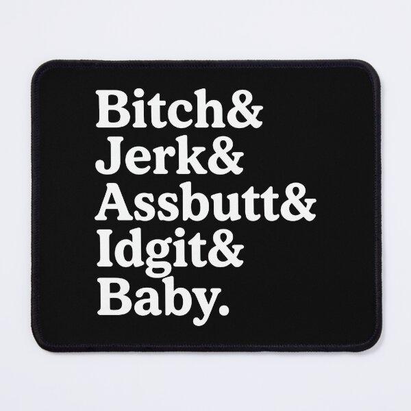 Item preview, Bitch And Jerk And Assbutt And Idjit And Baby designed and sold by DeanRoseArt.