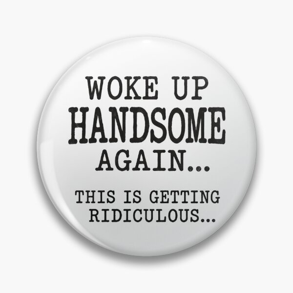 Item preview, Woke Up Handsome Again is Getting Ridiculous designed and sold by a-turner-paint.