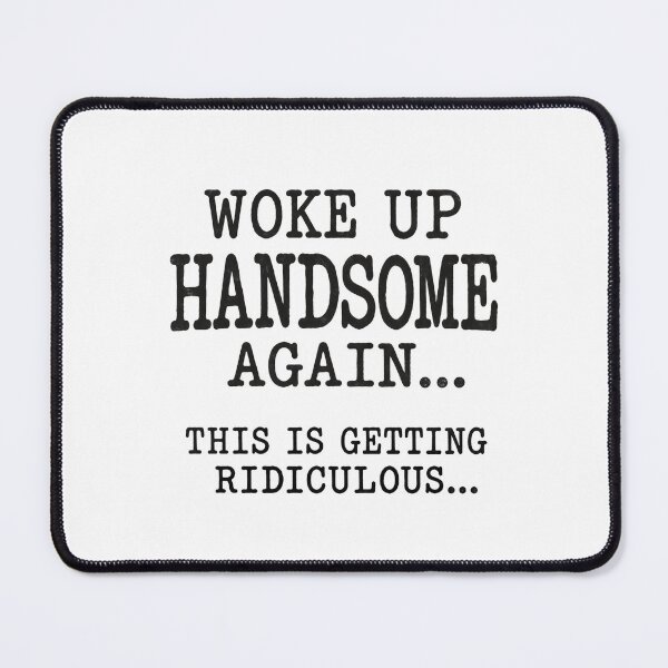 Item preview, Woke Up Handsome Again is Getting Ridiculous designed and sold by a-turner-paint.