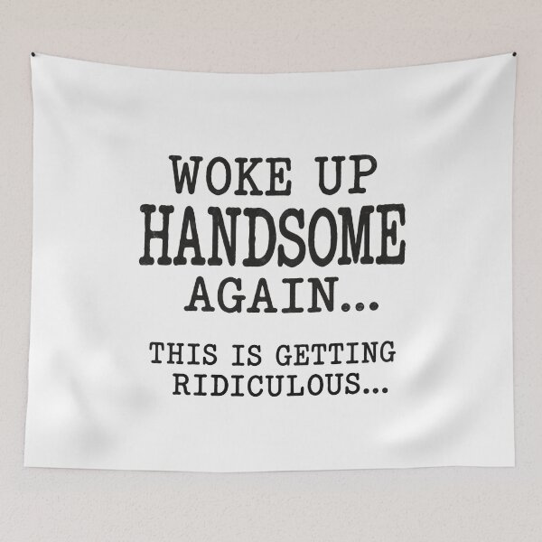 Item preview, Woke Up Handsome Again is Getting Ridiculous designed and sold by a-turner-paint.