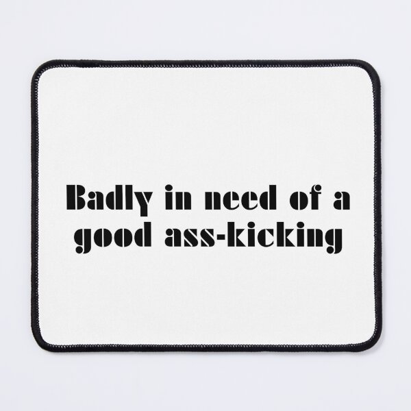 Item preview, Badly In Need Of A Good Ass-Kicking designed and sold by vkdesign.