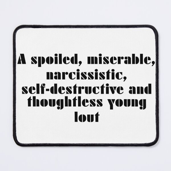 Item preview, A Spoiled, Miserable, Narcissistic, Self-Destructive And Thoughtless Young Lout designed and sold by vkdesign.