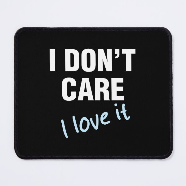 Item preview, I Don't Care I Love It Funny Sarcastic Quote Humor designed and sold by lobro.