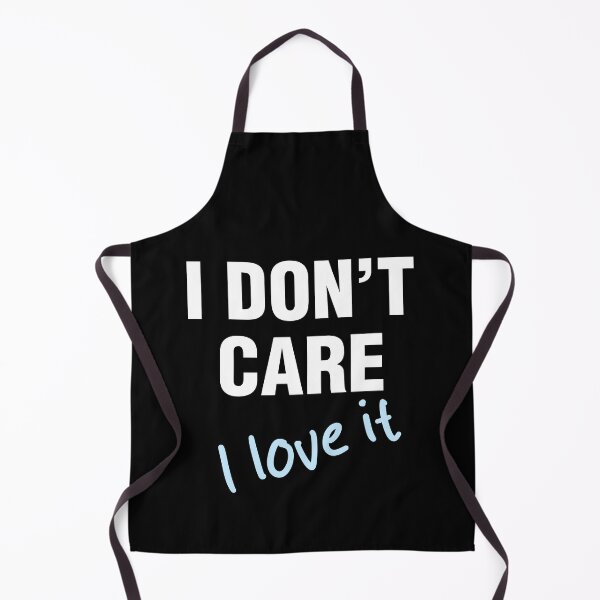 Item preview, I Don't Care I Love It Funny Sarcastic Quote Humor designed and sold by lobro.