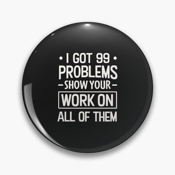 Item preview, I Got 99 Problems Show Your Work on All of Them designed and sold by Artful Paws.
