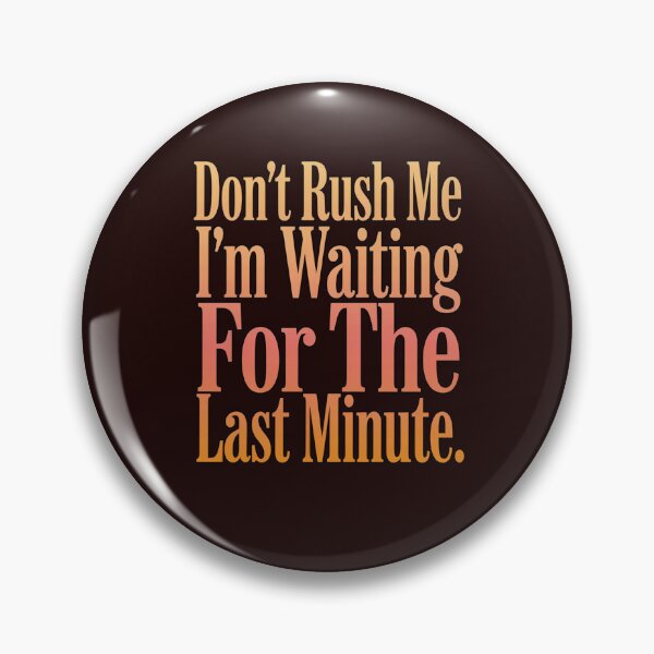 Item preview, Sarcastic Don’t Rush Me I’m Waiting For The Last Minute designed and sold by fantasticdesign.