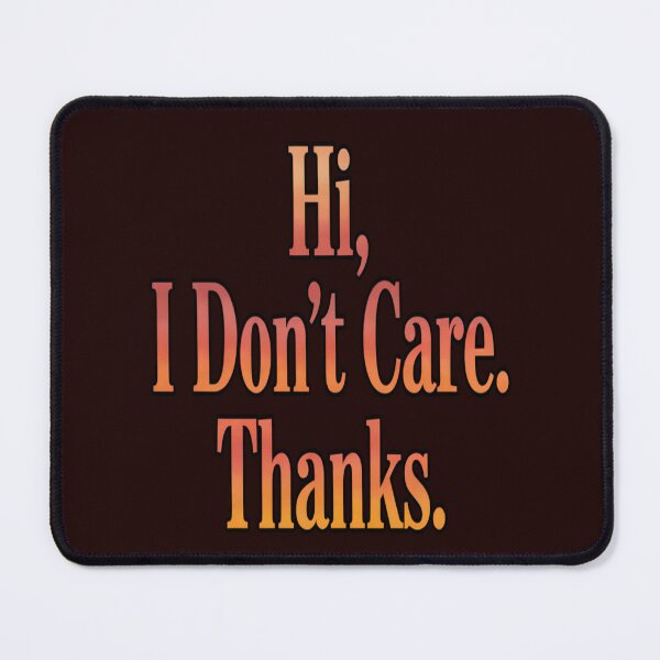 Item preview, Sarcastic Funny Humor Hi, I Don’t Care. Thanks designed and sold by fantasticdesign.