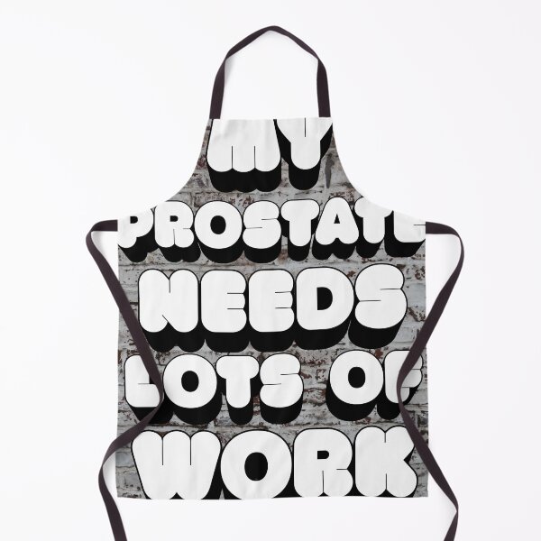 Item preview, MY PROSTATE NEEDS A LOT OF WORK designed and sold by docksTees.