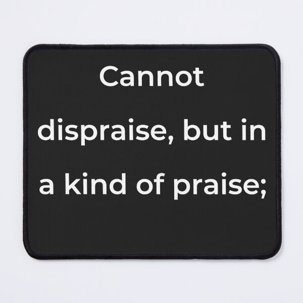 Item preview, “Cannot dispraise, but in a kind of praise;” - print white designed and sold by ariksworld.