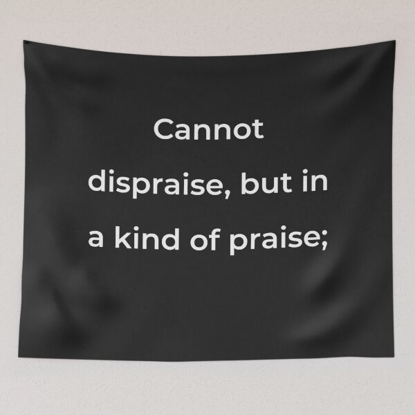 Item preview, “Cannot dispraise, but in a kind of praise;” - print white designed and sold by ariksworld.