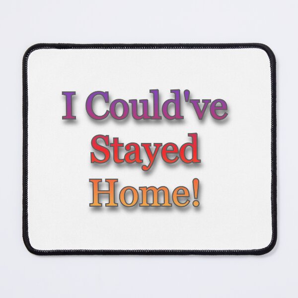 Item preview, I Could've Stayed Home! designed and sold by Prettyproblemz.