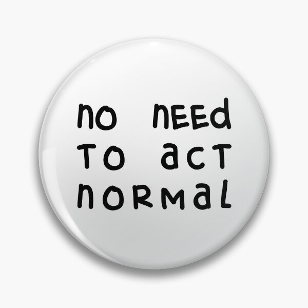 Item preview, NO NEED TO ACT NORMAL, Unique designed and sold by villacreativa.
