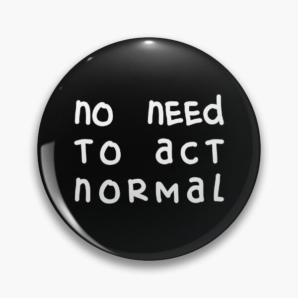 Item preview, NO NEED TO ACT NORMAL, Unique designed and sold by villacreativa.