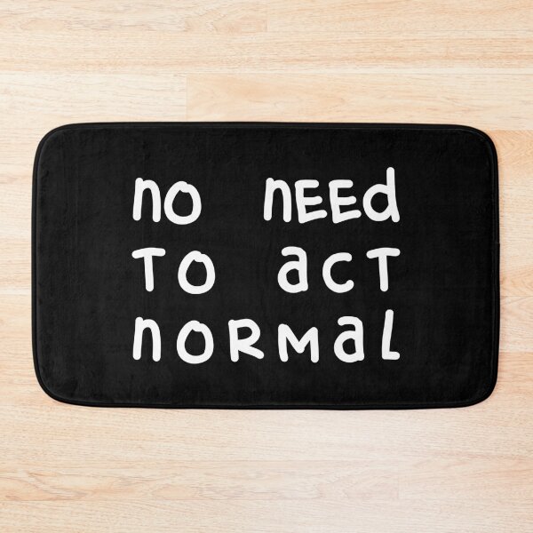 Item preview, NO NEED TO ACT NORMAL, Unique designed and sold by villacreativa.