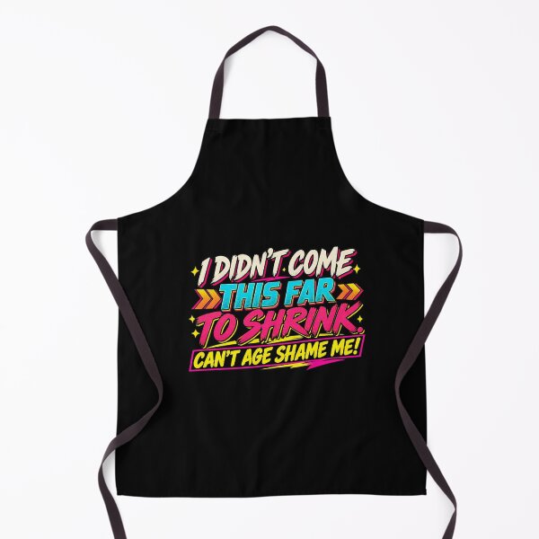 Item preview, I Didn't Come This Far To Shrink Can't Age Shame Me Retro designed and sold by Whirx.