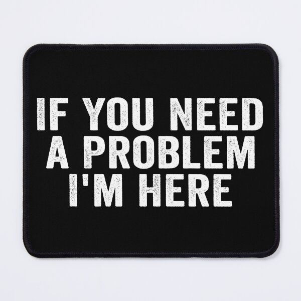 Item preview, If You Need a Problem I’m Here Funny Sarcastic Quote Trouble Maker Humor designed and sold by 76Valeria.