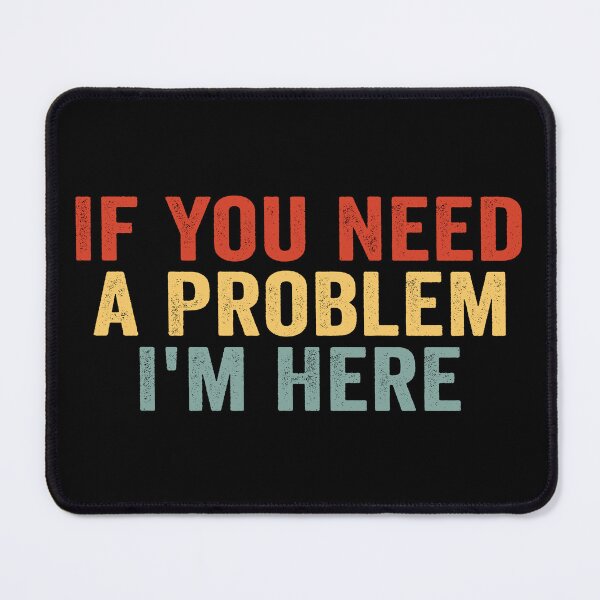 Item preview, If You Need a Problem I’m Here Funny Sarcastic Quote Trouble Maker Humor designed and sold by 76Valeria.