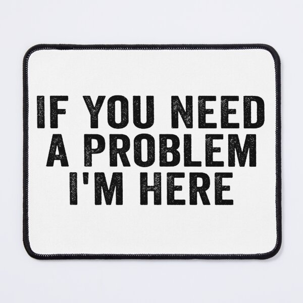 Item preview, If You Need a Problem I’m Here Funny Sarcastic Quote Trouble Maker Humor designed and sold by 76Valeria.