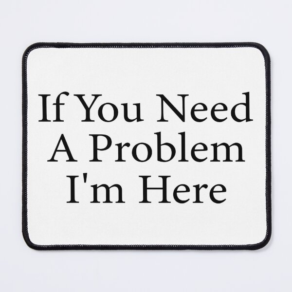 Item preview, If You Need a Problem I’m Here Funny Sarcastic Quote Trouble Maker Humor designed and sold by 76Valeria.