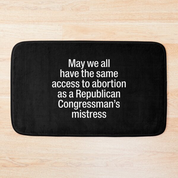 Item preview, May We All Have The Same Access To Abortion As A Republican Congressman's Mistress designed and sold by ArtSantosv.