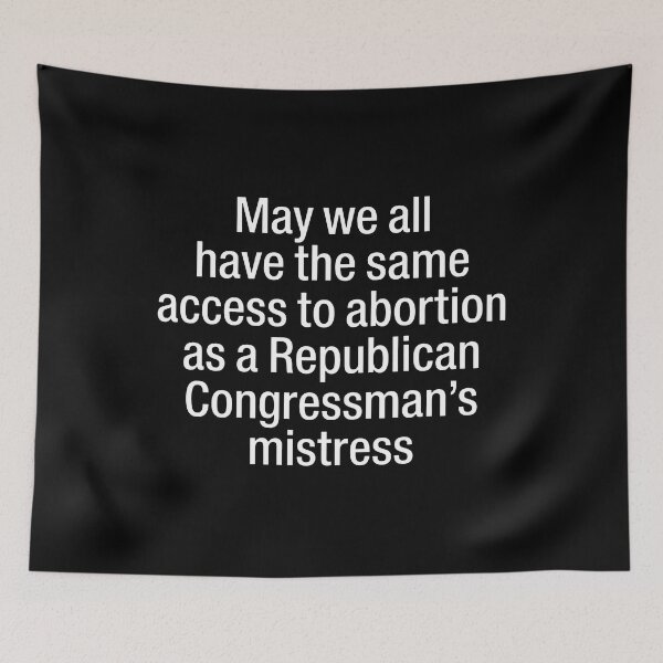 Item preview, May We All Have The Same Access To Abortion As A Republican Congressman's Mistress designed and sold by ArtSantosv.