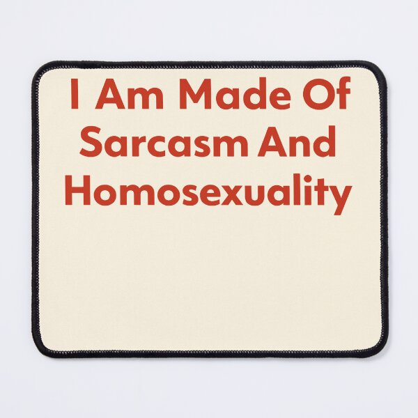 Item preview, I Am Made Of Sarcasm And Homosexuality designed and sold by SassCity.