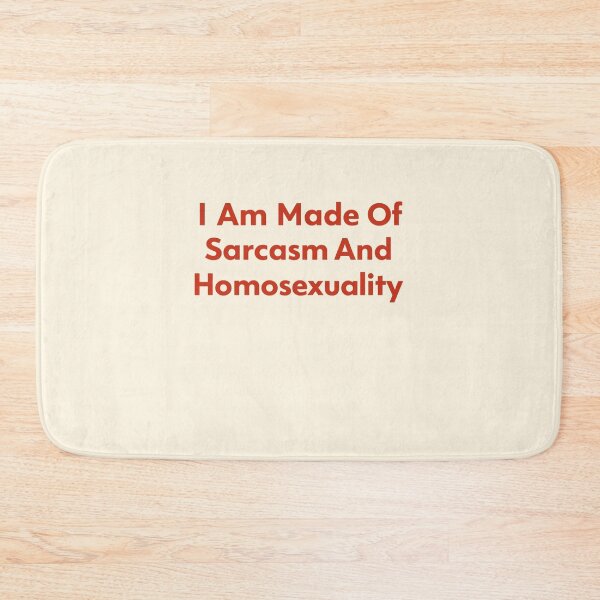 Item preview, I Am Made Of Sarcasm And Homosexuality designed and sold by SassCity.