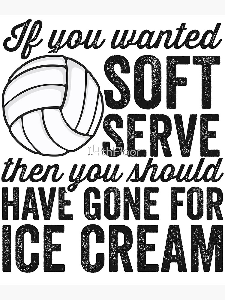 "If You Wanted Soft Serve Ice Cream Funny Volleyball TShirt" Poster by
