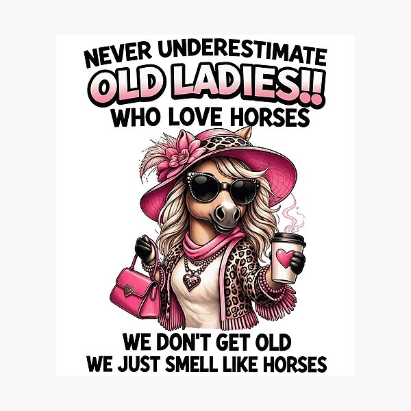Item preview, Never Underestimate Old Ladies Who Love Horses designed and sold by justinhmorton.