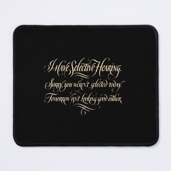 Item preview, I Have Selective Hearing. Sorry, You Weren't Selected Today. Tomorrow Isn't Looking Good Either. Sarcastic Humor Personality Quote Funny designed and sold by PopStars1993.