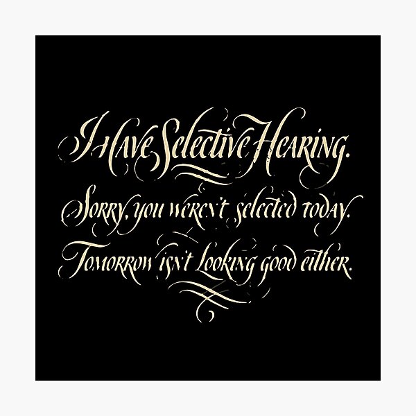 Item preview, I Have Selective Hearing. Sorry, You Weren't Selected Today. Tomorrow Isn't Looking Good Either. Sarcastic Humor Personality Quote Funny  designed and sold by PopStars1993.