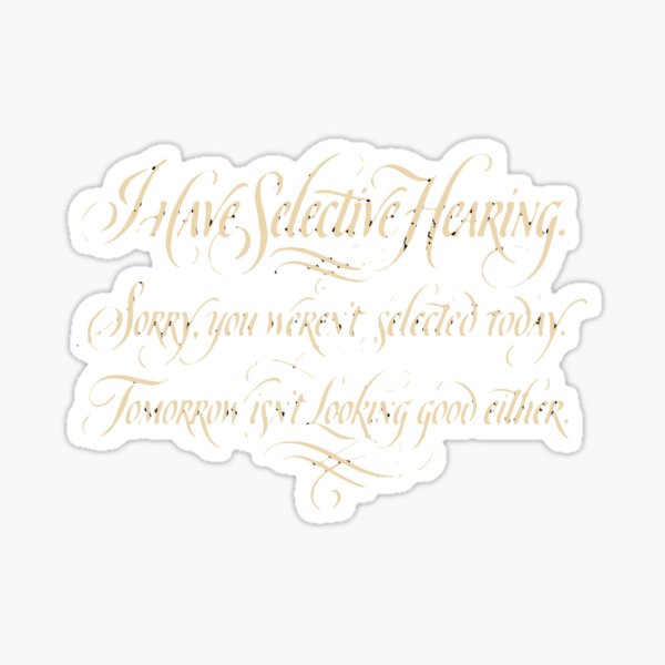 Item preview, I Have Selective Hearing. Sorry, You Weren't Selected Today. Tomorrow Isn't Looking Good Either. Sarcastic Humor Personality Quote Funny  designed and sold by PopStars1993.