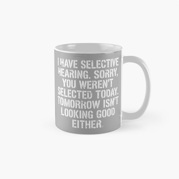 Item preview, I Have Selective Hearing. Sorry, You Weren't Selected Today. Tomorrow Isn't Looking Good Either. Sarcastic Introvert Humor Quote designed and sold by SofiBlair.